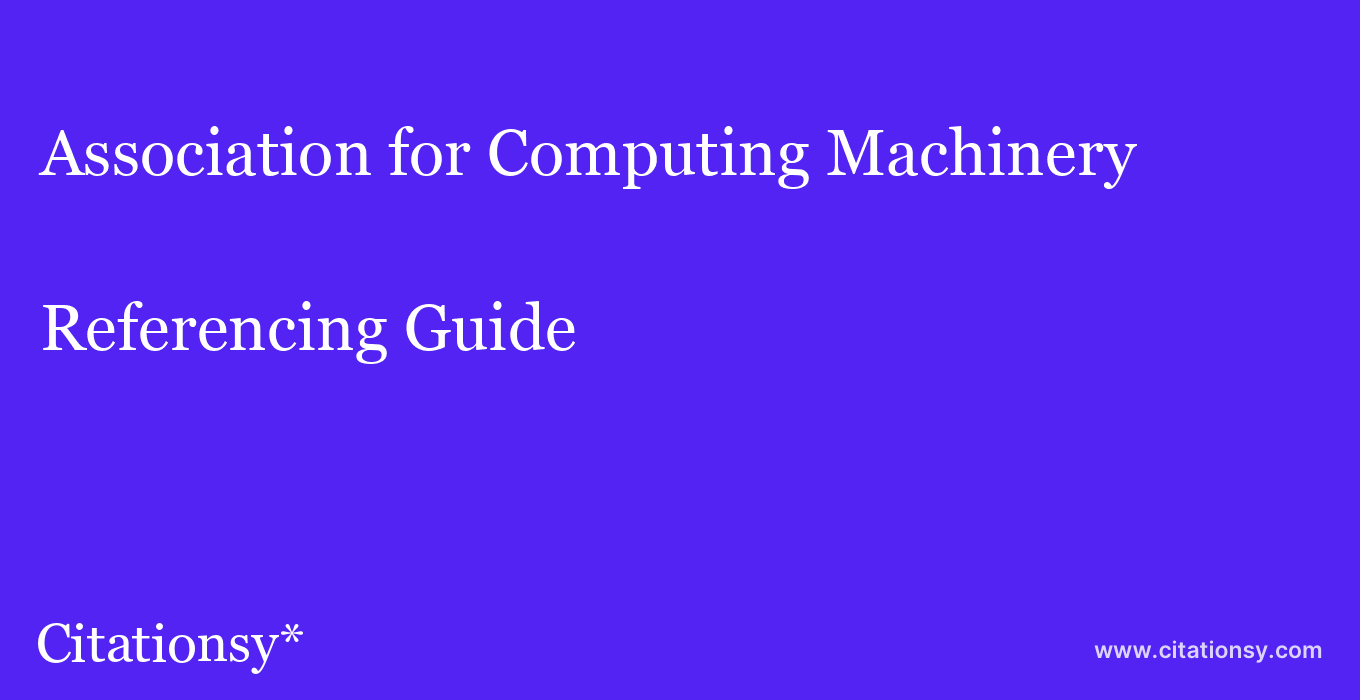cite Association for Computing Machinery  — Referencing Guide